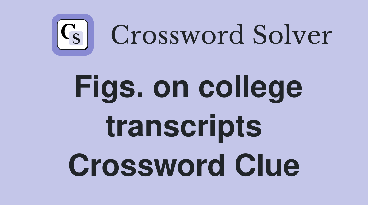 Figs. on college transcripts Crossword Clue