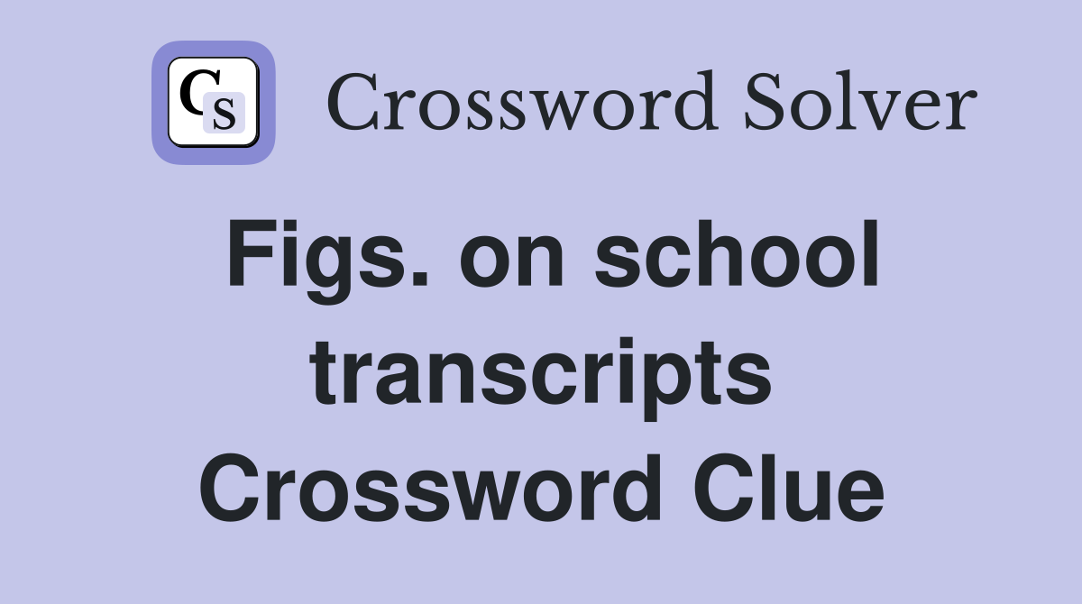 Figs. on school transcripts Crossword Clue