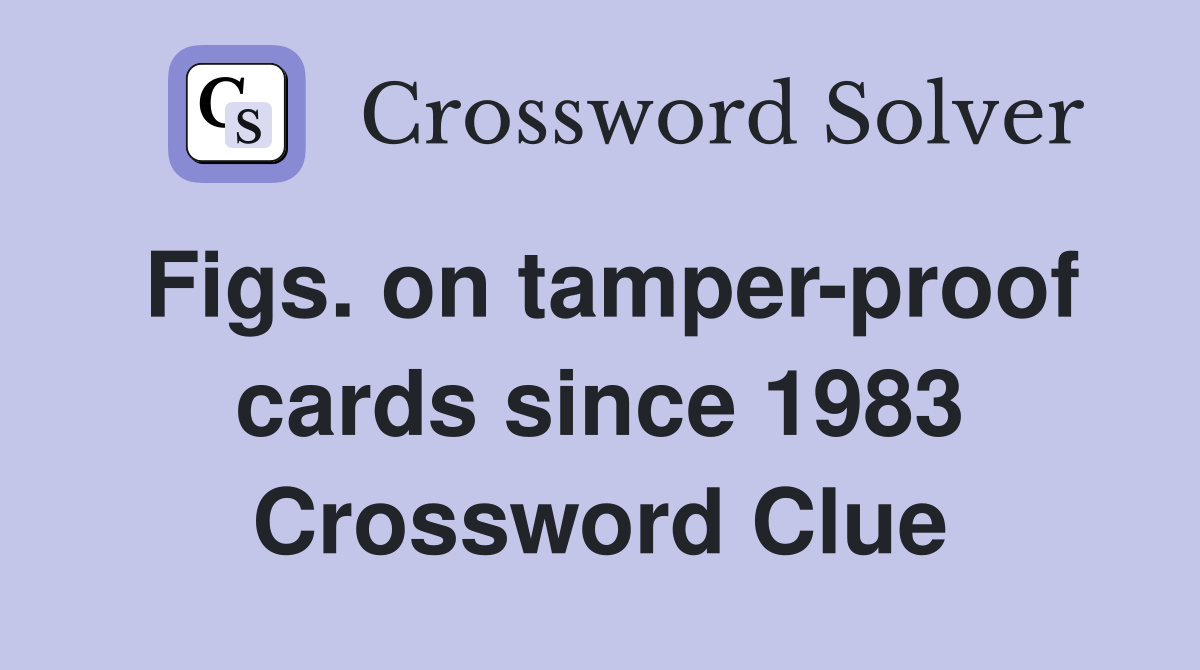 Figs. on tamper-proof cards since 1983 Crossword Clue