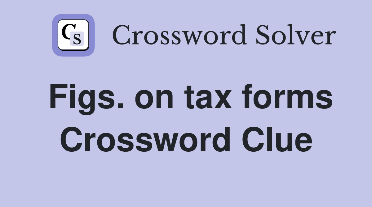 Figs. on tax forms Crossword Clue