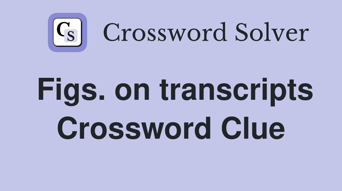 Figs. on transcripts Crossword Clue