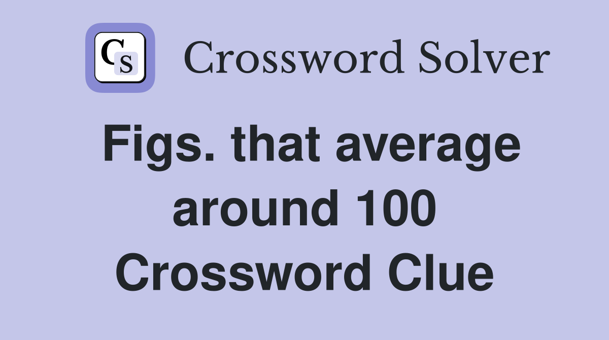 Figs. that average around 100 Crossword Clue