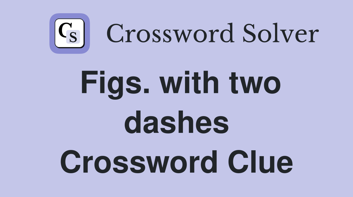 Figs. with two dashes Crossword Clue