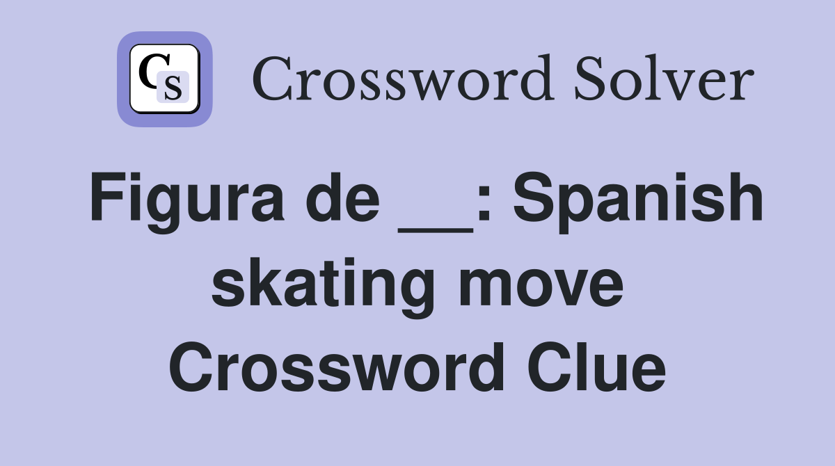 Figura de __: Spanish skating move Crossword Clue