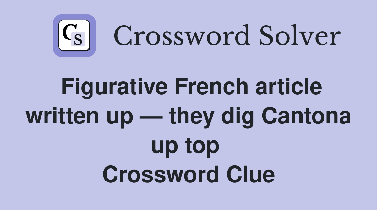 Figurative French article written up — they dig Cantona up top  Crossword Clue