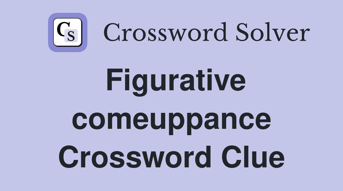 Figurative comeuppance Crossword Clue
