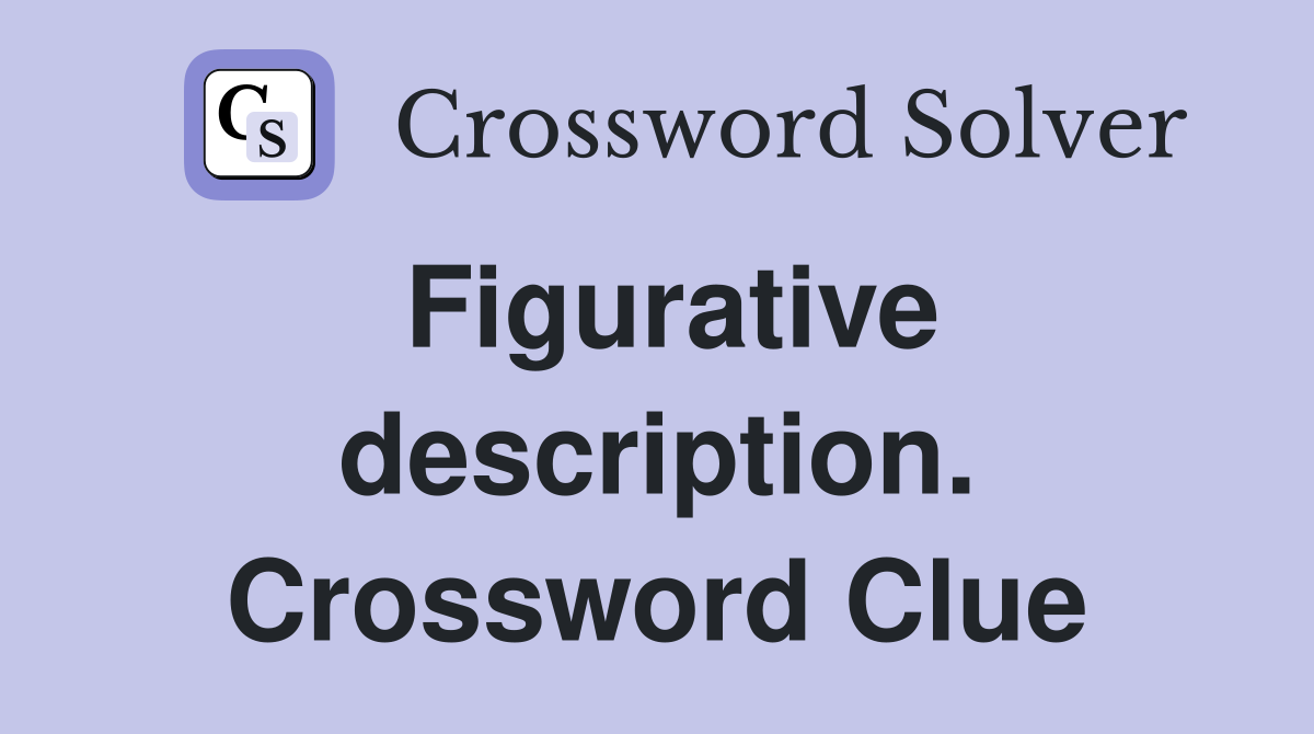 Figurative description. Crossword Clue