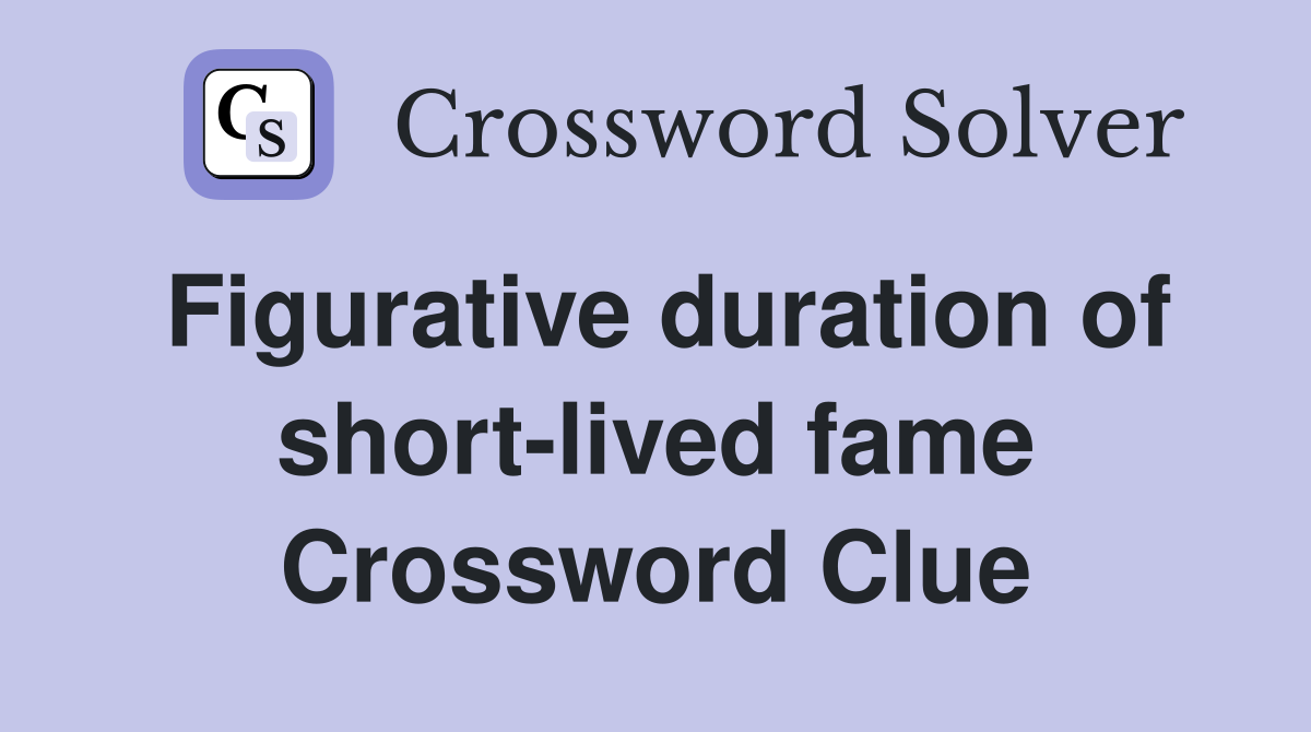 Figurative duration of short-lived fame Crossword Clue