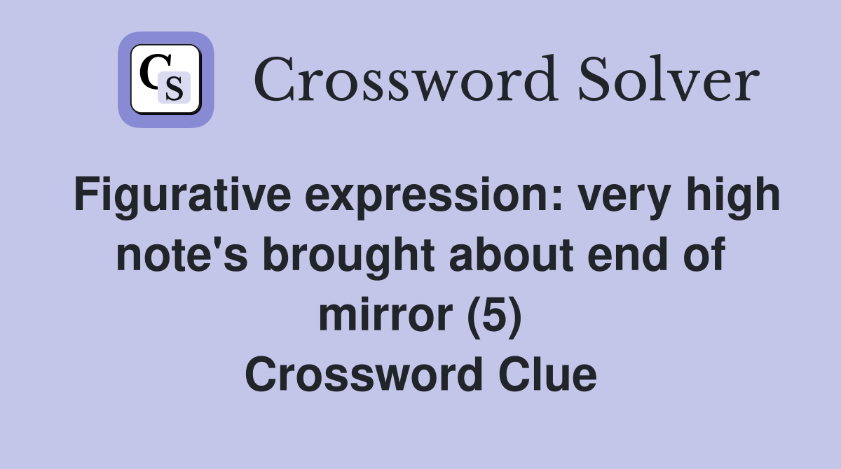Figurative expression: very high note's brought about end of mirror (5) Crossword Clue