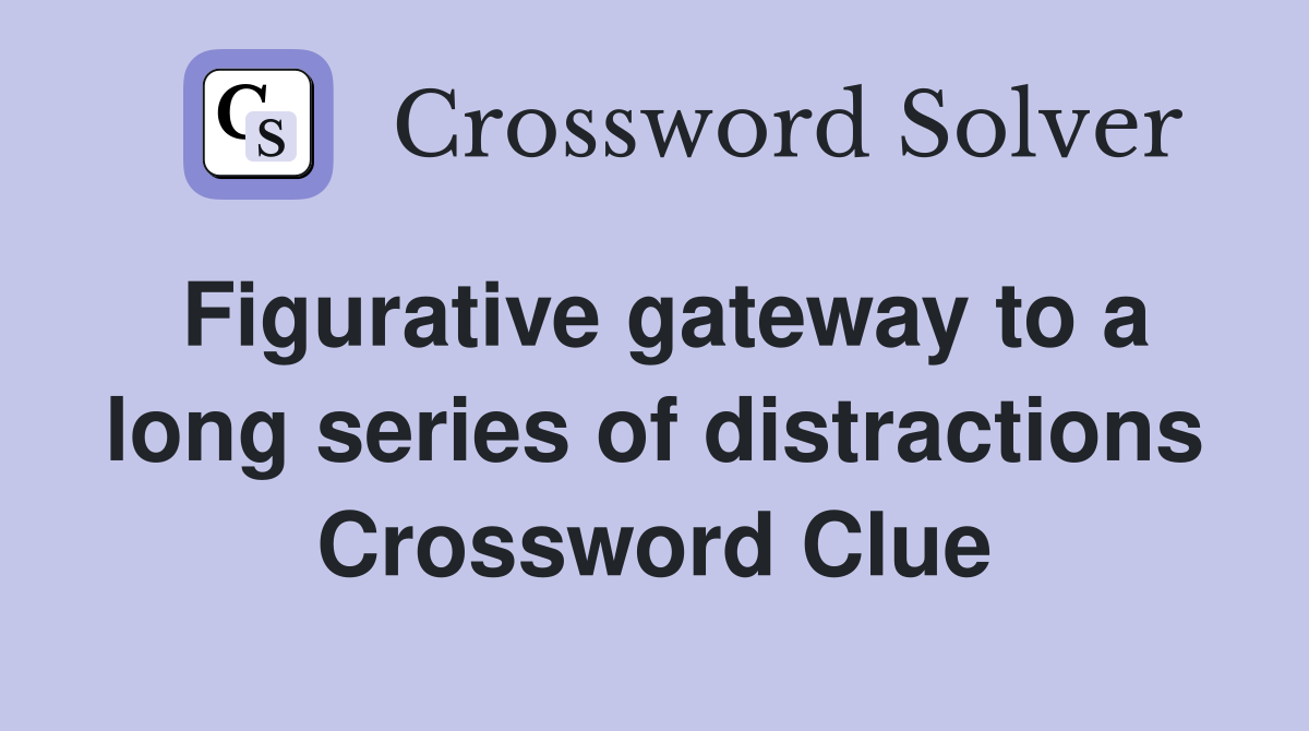 Figurative gateway to a long series of distractions Crossword Clue