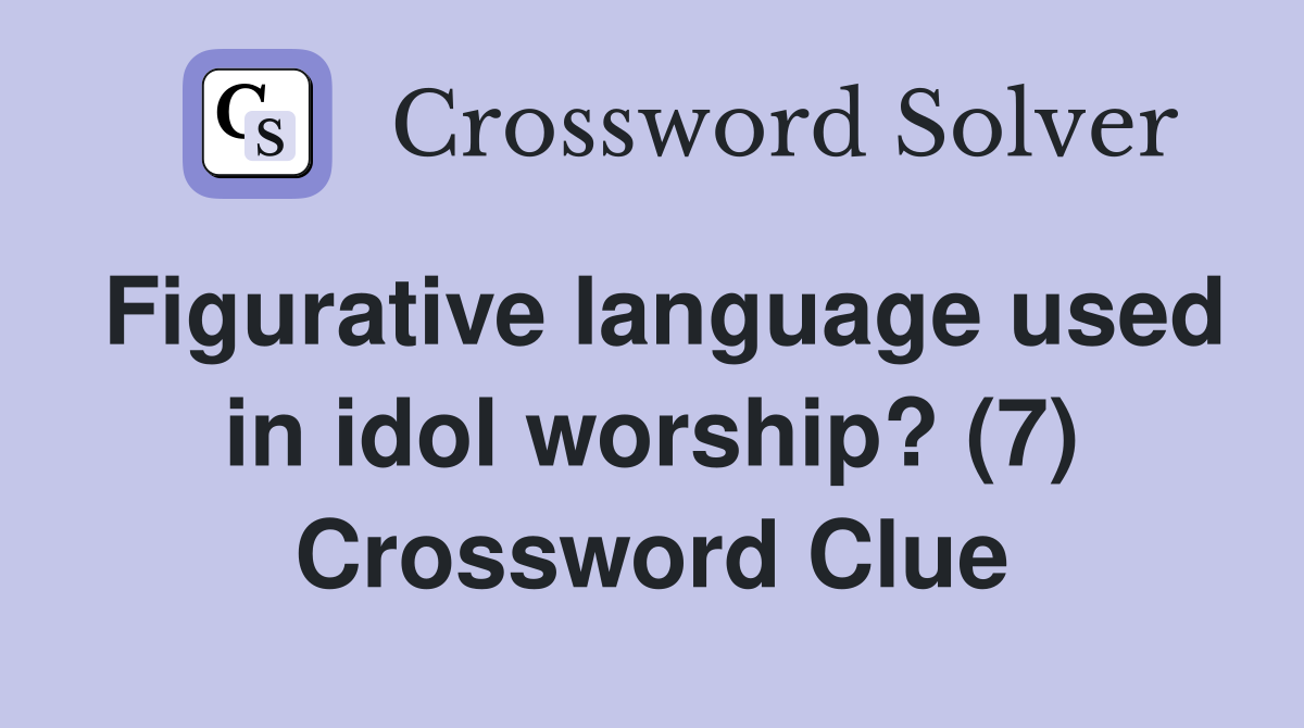 Figurative language used in idol worship? (7) Crossword Clue