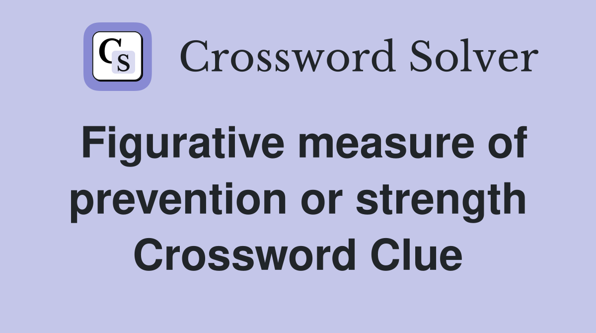 Figurative measure of prevention or strength Crossword Clue