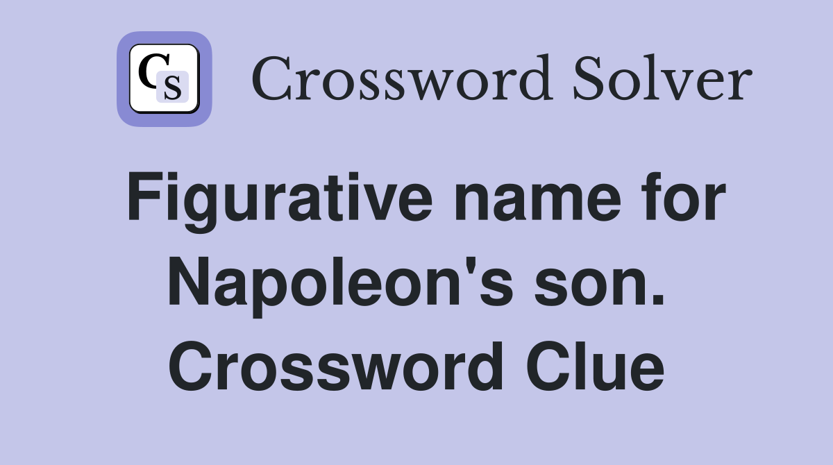 Figurative name for Napoleon's son. Crossword Clue