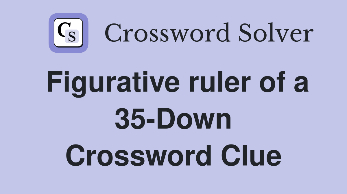 Figurative ruler of a 35-Down Crossword Clue