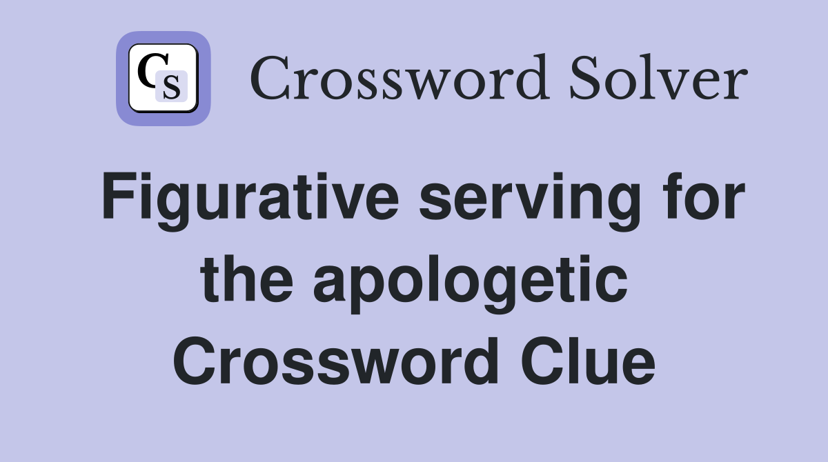 Figurative serving for the apologetic Crossword Clue