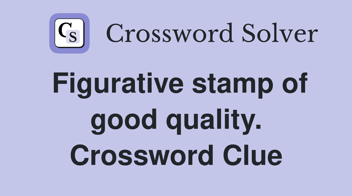 Figurative stamp of good quality. Crossword Clue