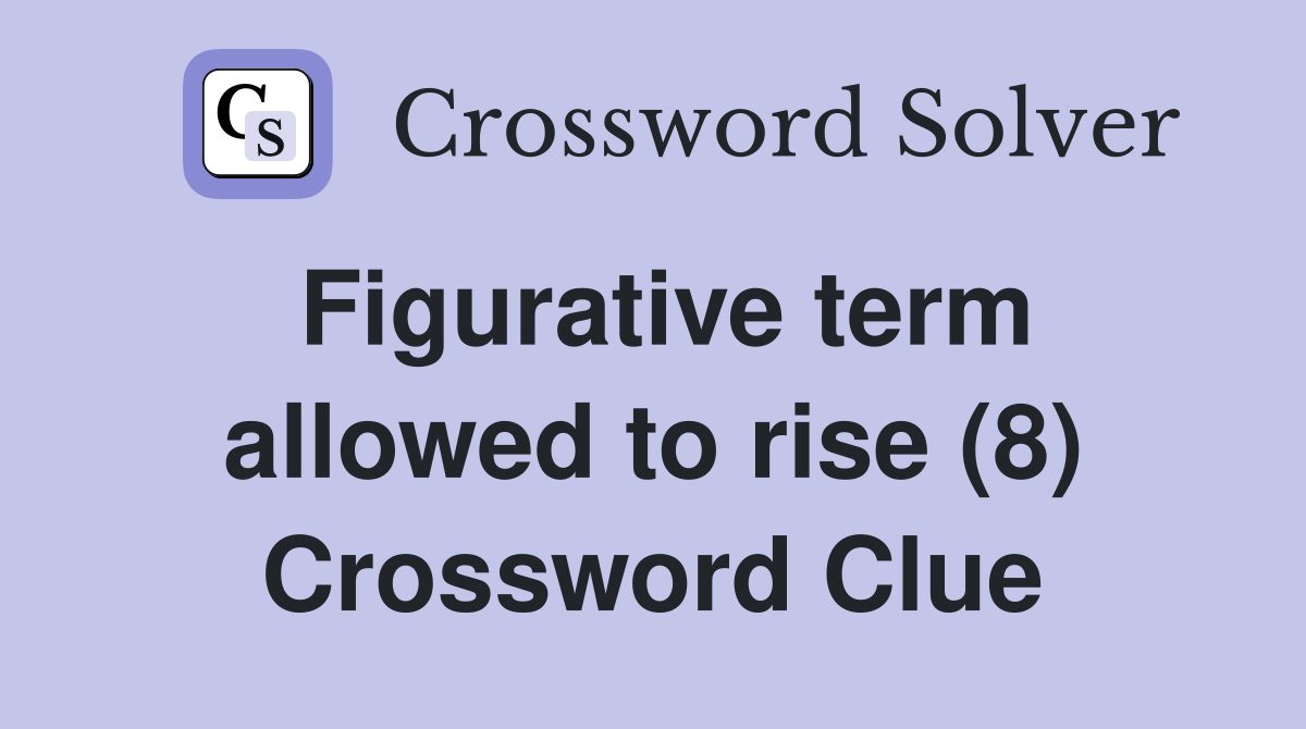 Figurative term allowed to rise (8) Crossword Clue