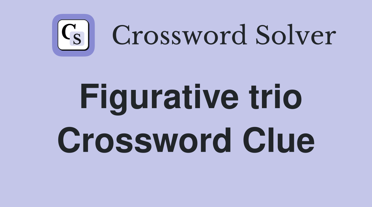 Figurative trio Crossword Clue