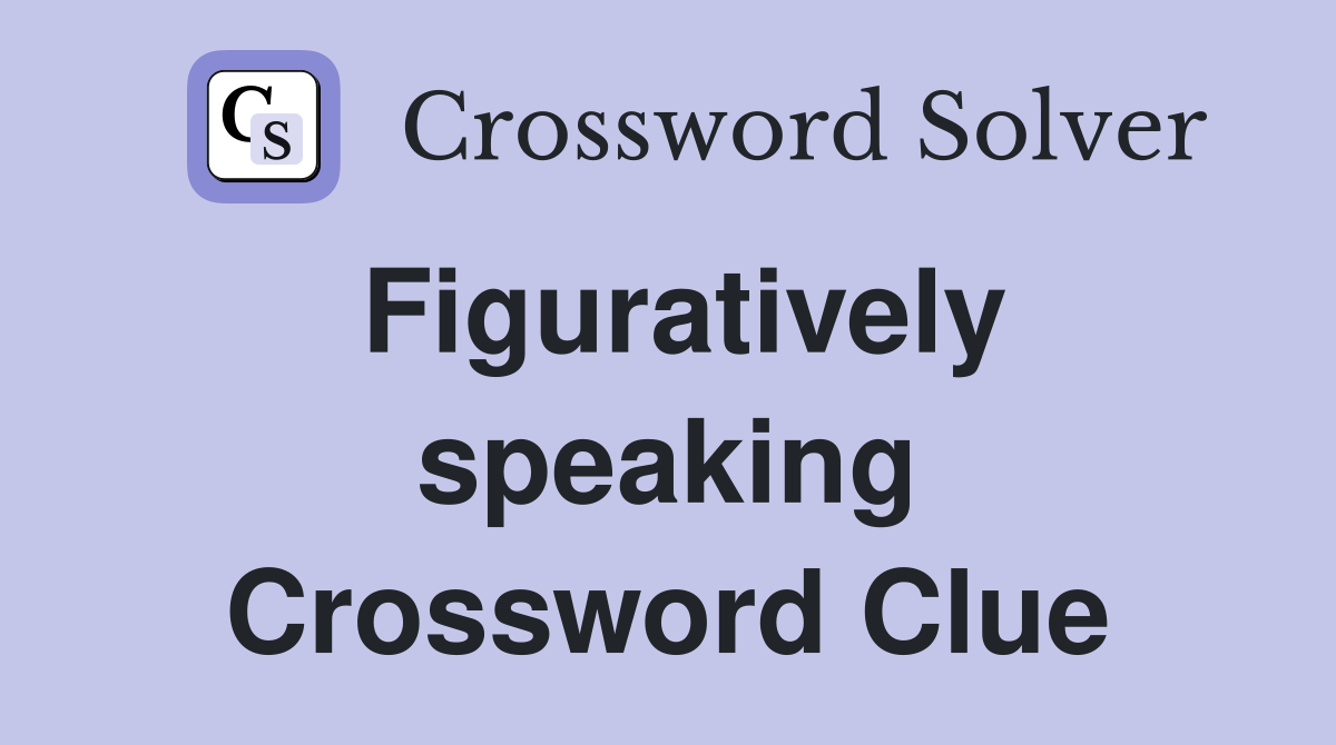 Figuratively speaking Crossword Clue