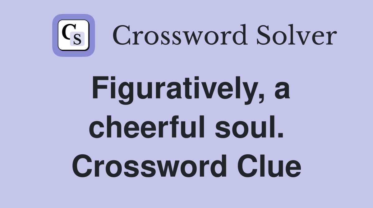 Figuratively, a cheerful soul. Crossword Clue