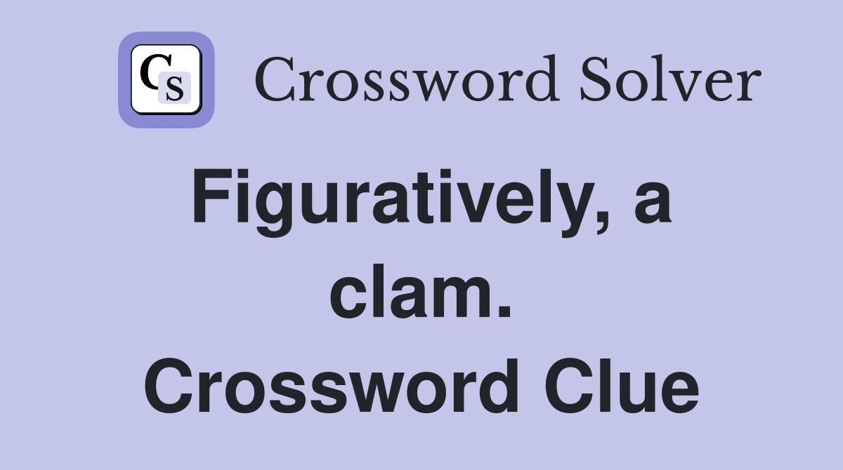Figuratively, a clam. Crossword Clue