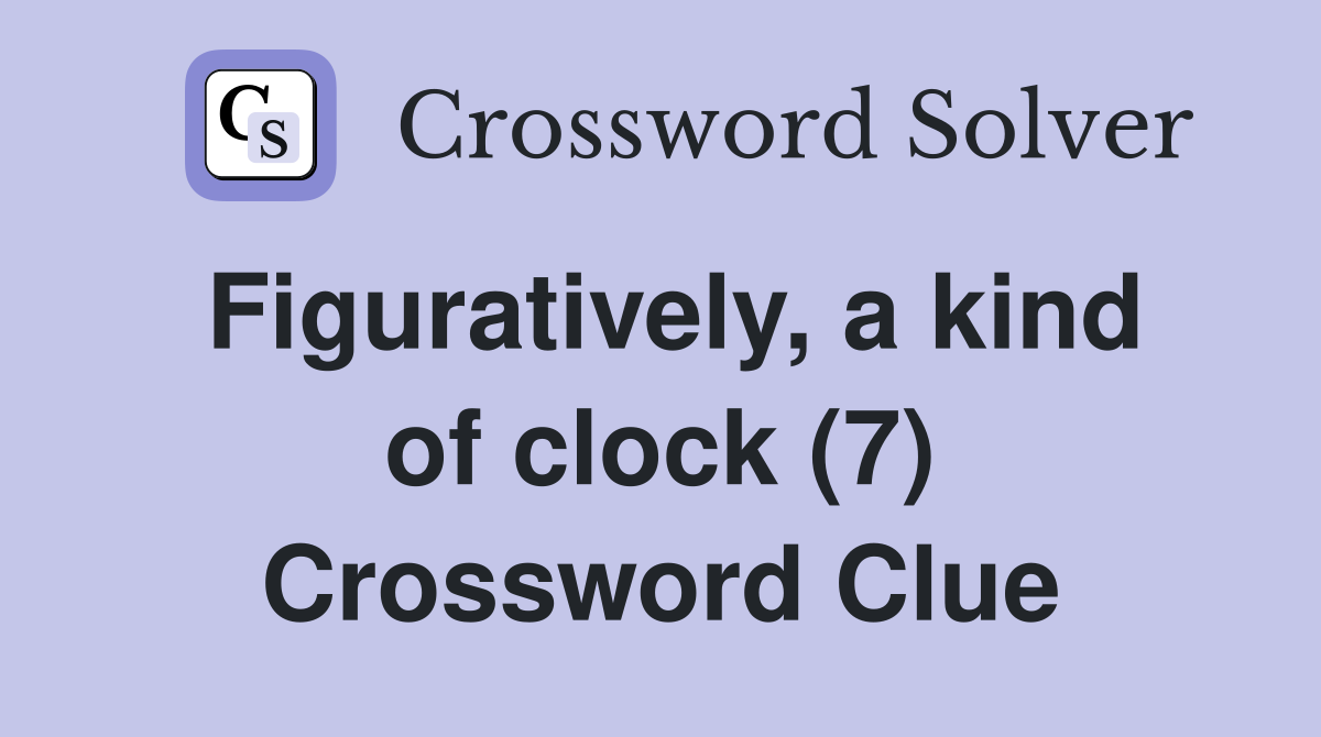 Figuratively, a kind of clock (7) Crossword Clue