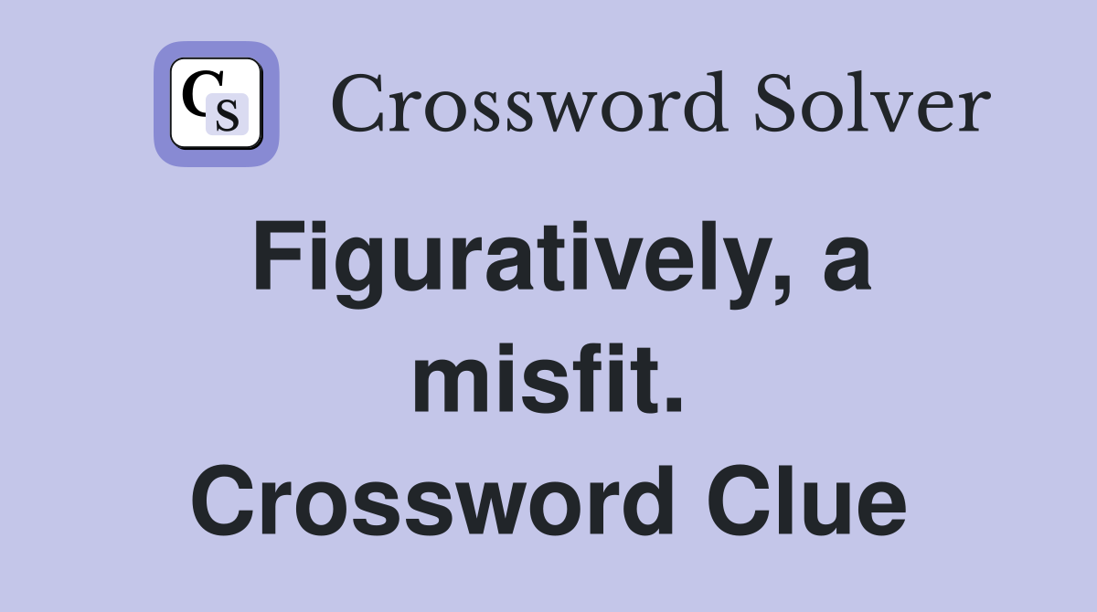 Figuratively, a misfit. Crossword Clue