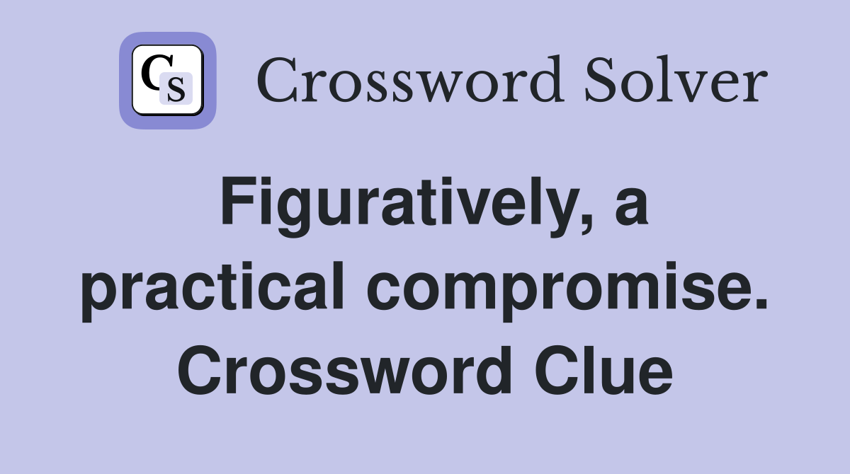 Figuratively, a practical compromise. Crossword Clue