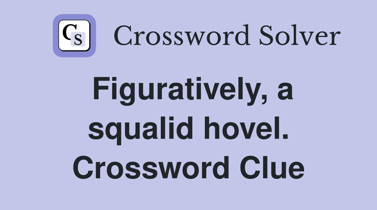 Figuratively, a squalid hovel. Crossword Clue
