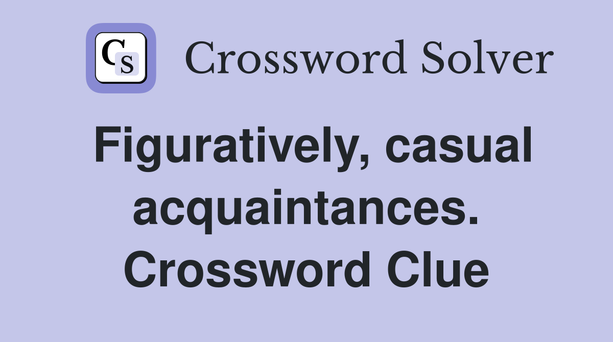 Figuratively, casual acquaintances. Crossword Clue