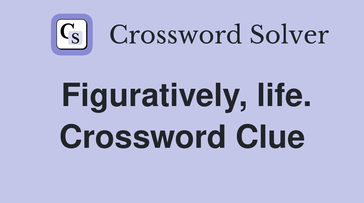 Figuratively, life. Crossword Clue