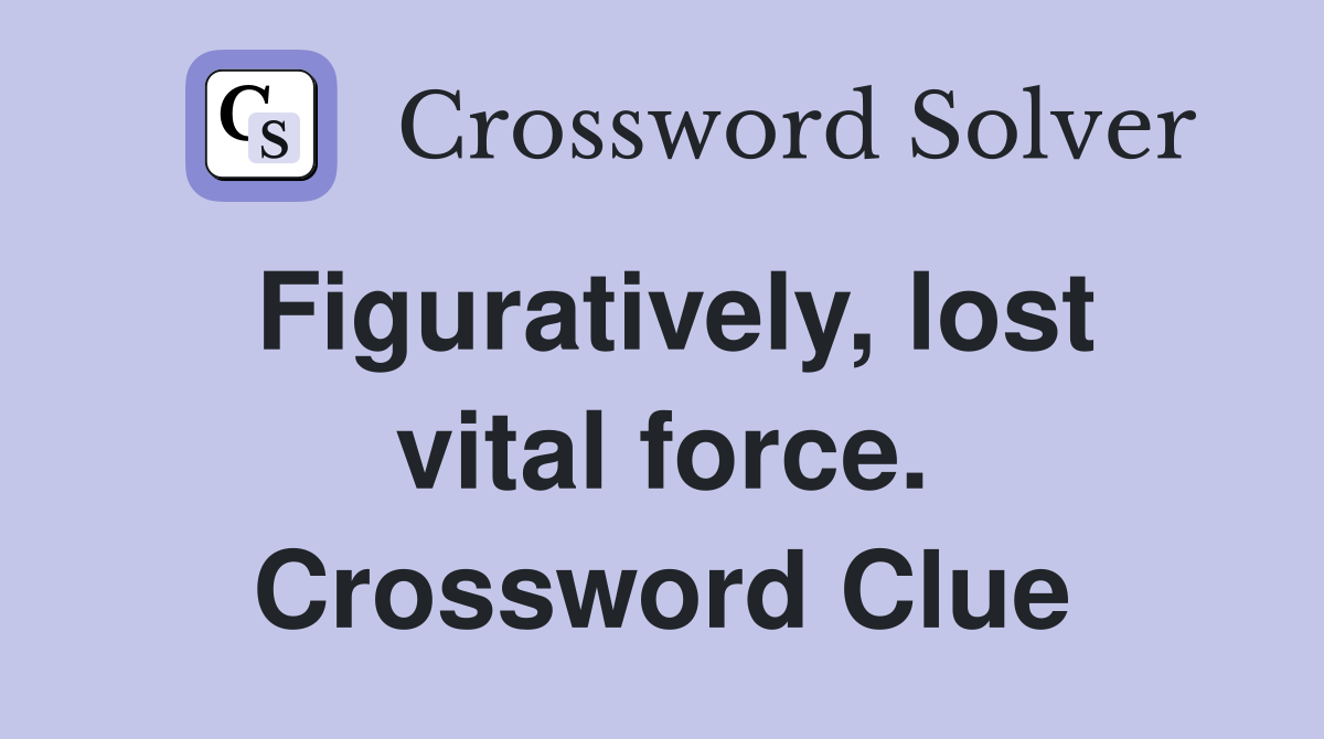 Figuratively, lost vital force. Crossword Clue