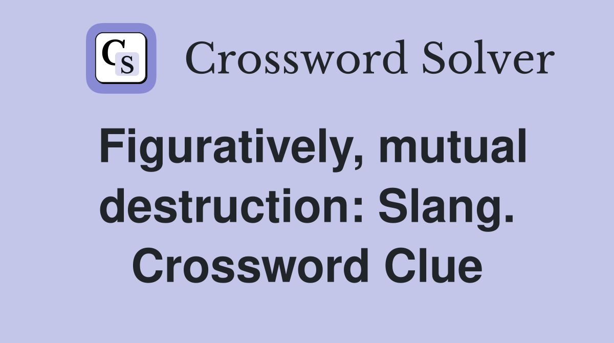 Figuratively, mutual destruction: Slang. Crossword Clue