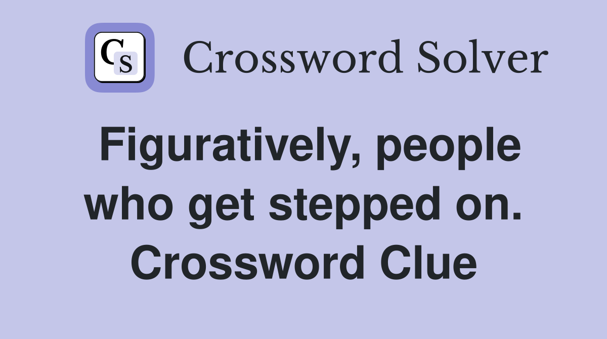 Figuratively, people who get stepped on. Crossword Clue