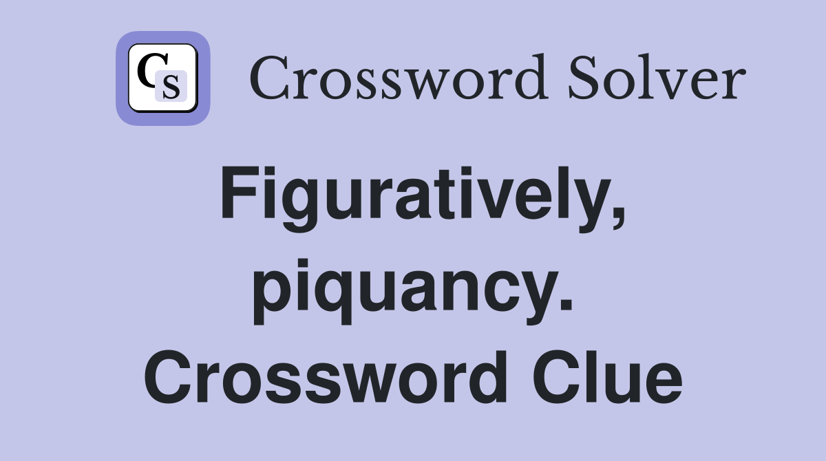 Figuratively, piquancy. Crossword Clue
