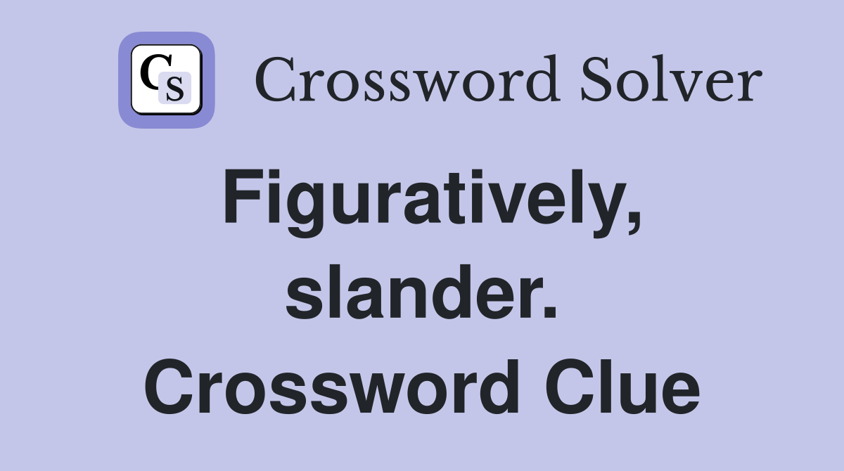 Figuratively, slander. Crossword Clue