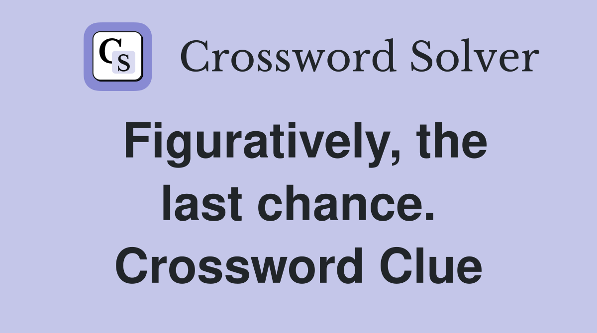 Figuratively, the last chance. Crossword Clue