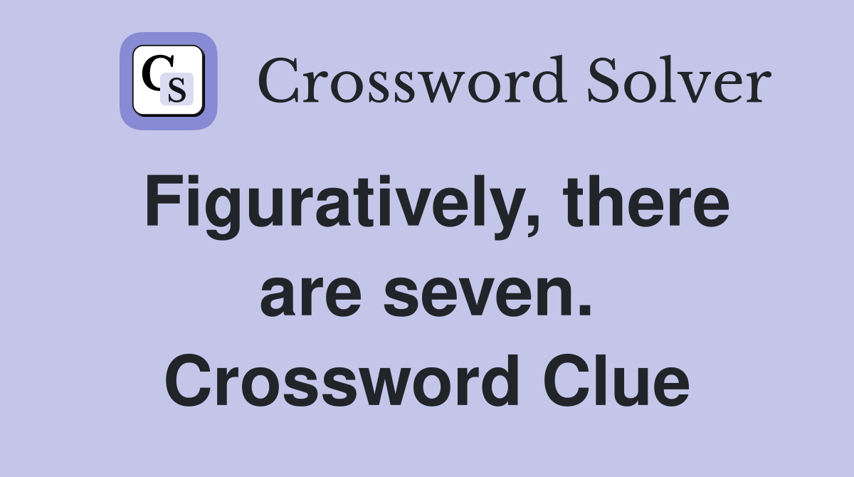 Figuratively, there are seven. Crossword Clue