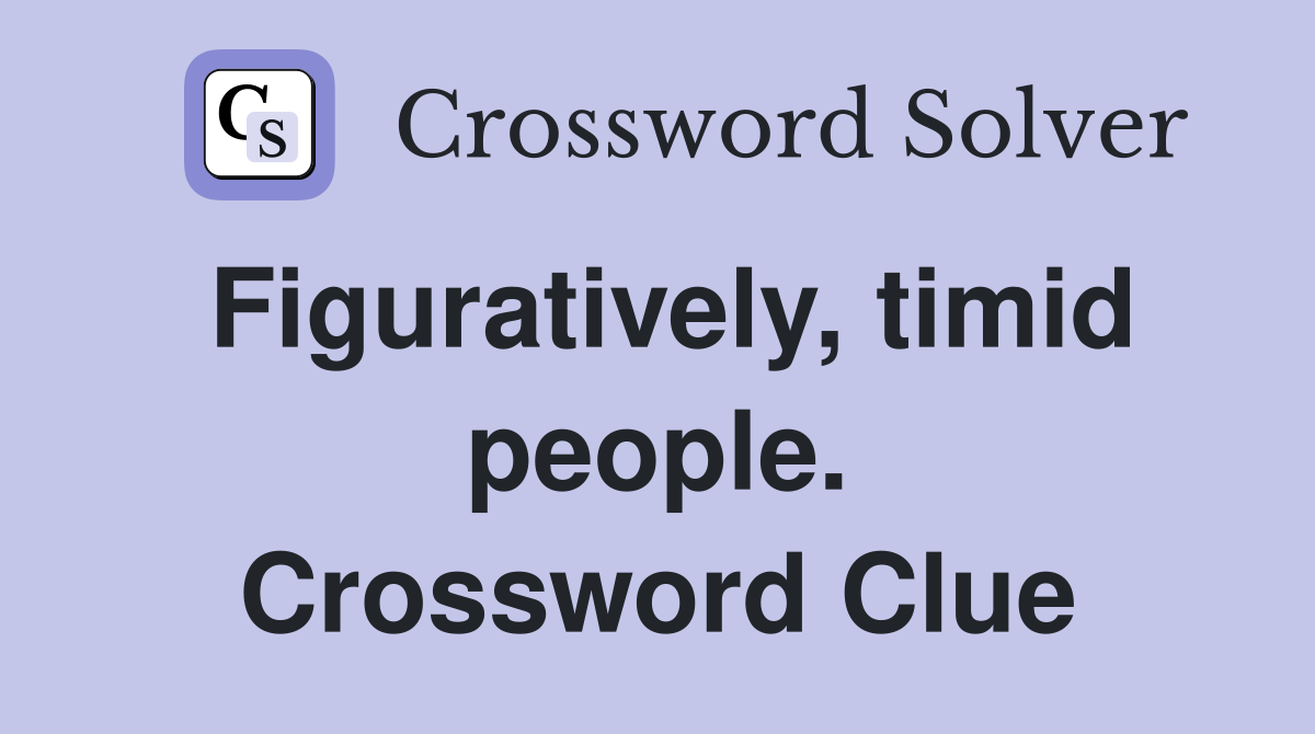 Figuratively, timid people. Crossword Clue