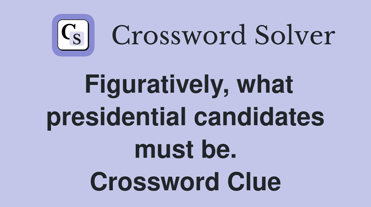 Figuratively, what presidential candidates must be. Crossword Clue