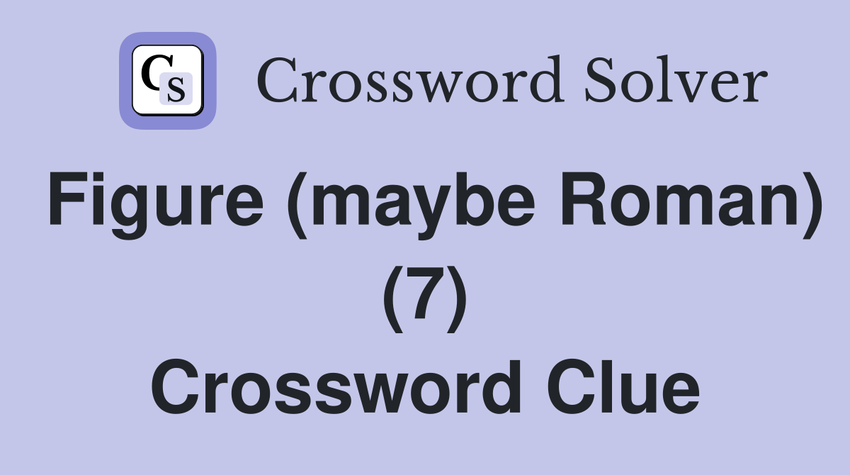 Figure (maybe Roman) (7) Crossword Clue