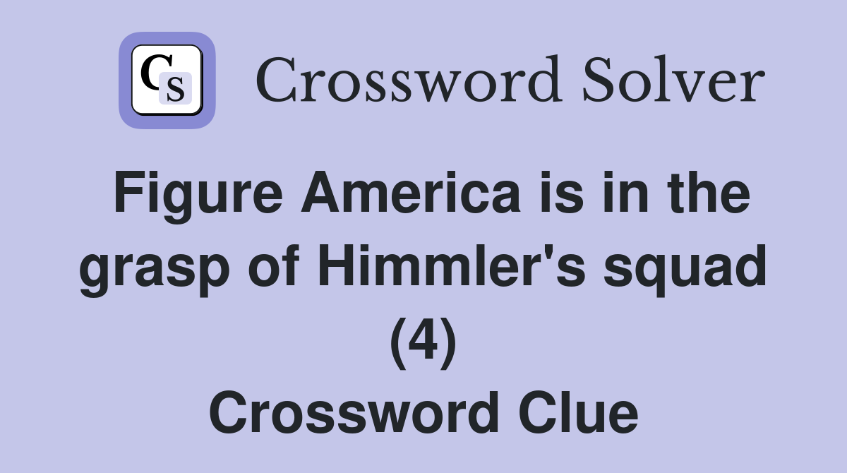 Figure America is in the grasp of Himmler's squad (4) Crossword Clue