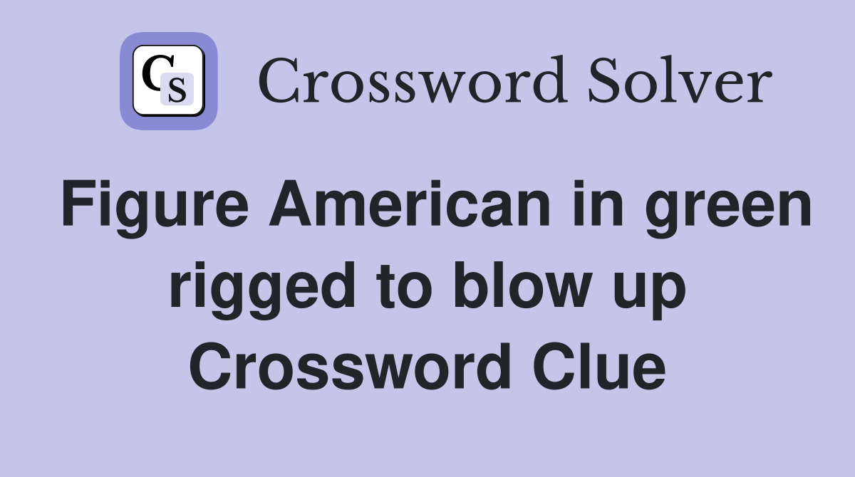 Figure American in green rigged to blow up Crossword Clue