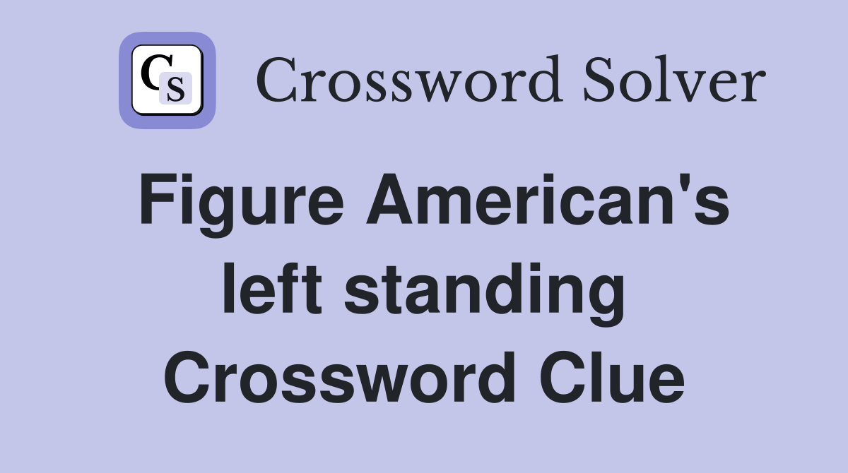 Figure American's left standing Crossword Clue