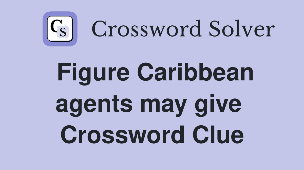 Figure Caribbean agents may give  Crossword Clue