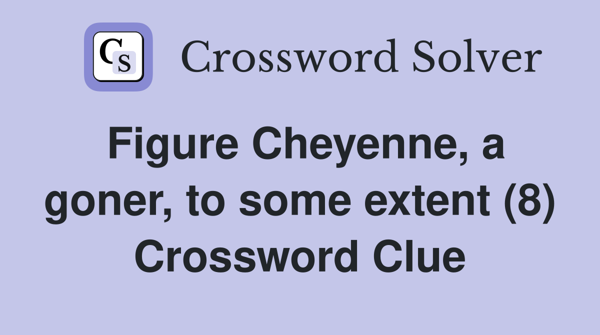 Figure Cheyenne, a goner, to some extent (8) Crossword Clue