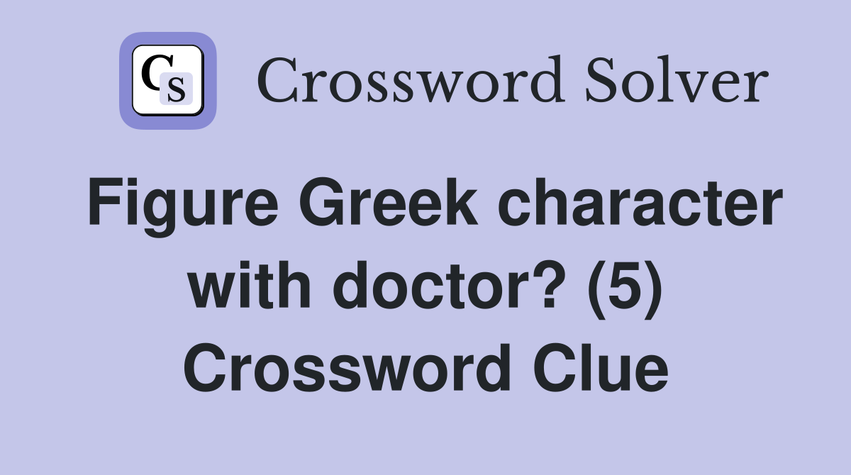 Figure Greek character with doctor? (5) Crossword Clue