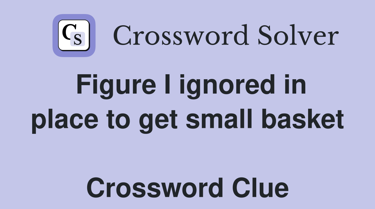 Figure I ignored in place to get small basket  Crossword Clue