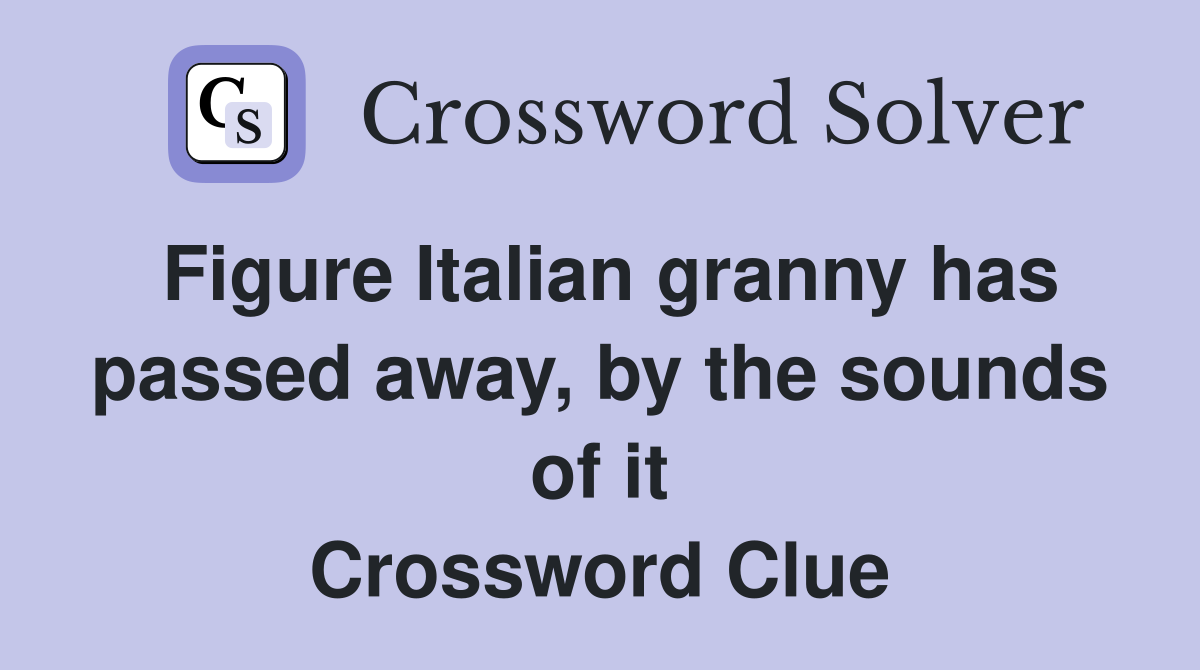 Figure Italian granny has passed away, by the sounds of it Crossword Clue