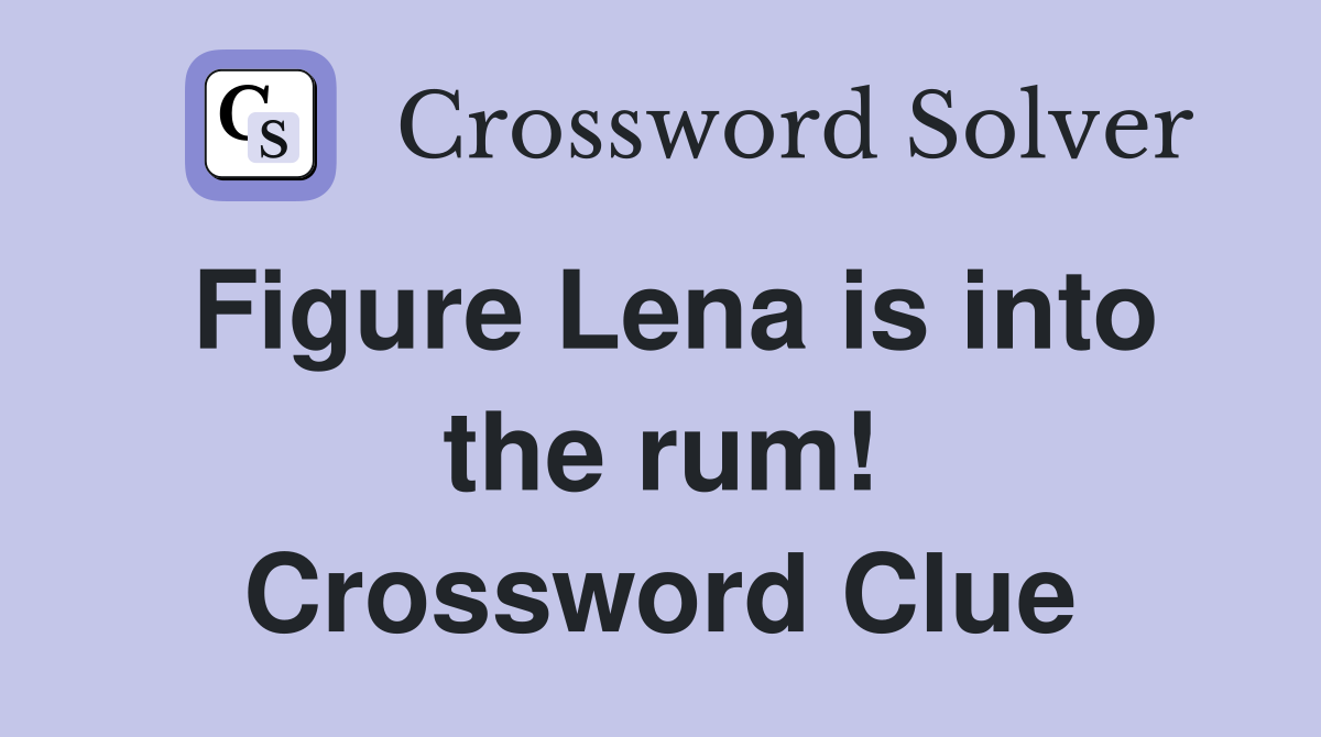 Figure Lena is into the rum! Crossword Clue
